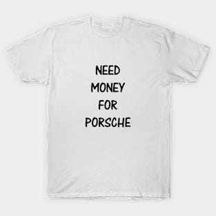 Need Money For Porsche T-Shirt